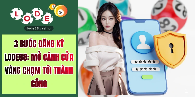 3 Bước Đăng Ký LODE88: Mở Cánh Cửa Vàng Chạm Tới Thành Công
