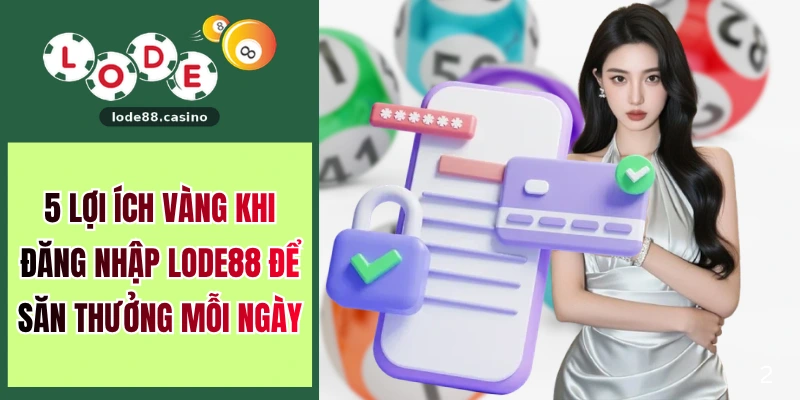 5 Lợi Ích Vàng Khi Đăng Nhập LODE88 Để Săn Thưởng Mỗi Ngày