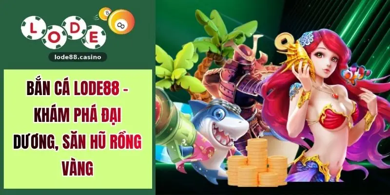 Bắn Cá LODE88 - Khám Phá Đại Dương, Săn Hũ Rồng Vàng