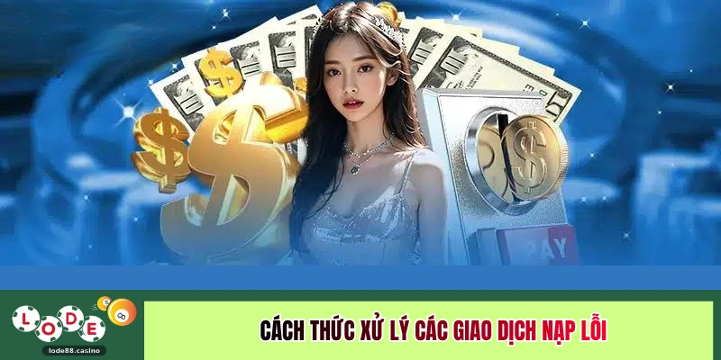 Cách thức xử lý các giao dịch nạp lỗi