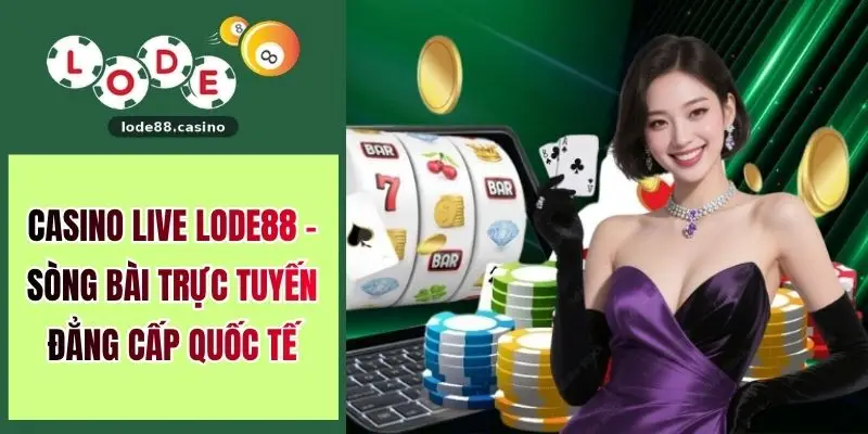 Casino Live LODE88 - Sòng Bài Trực Tuyến Đẳng Cấp Quốc Tế
