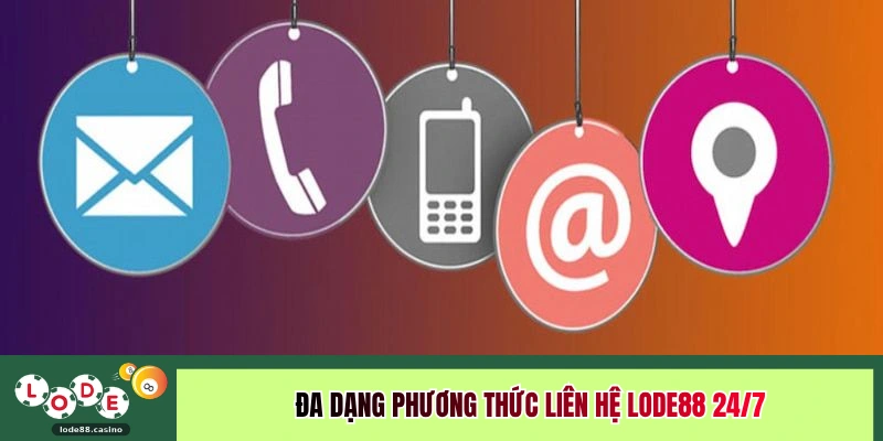 Đa dạng phương thức liên hệ LODE88 24/7