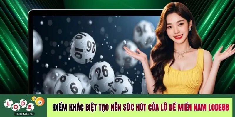 Điểm khác biệt tạo nên sức hút của lô đề miền Nam LODE88
