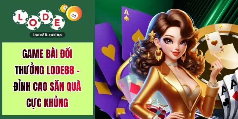 Game Bài Đổi Thưởng LODE88 - Đỉnh Cao Săn Quà Cực Khủng