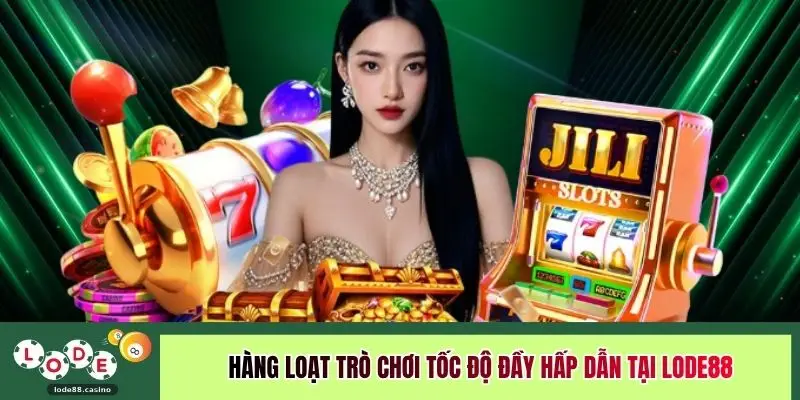 Hàng loạt trò chơi tốc độ đầy hấp dẫn tại LODE88