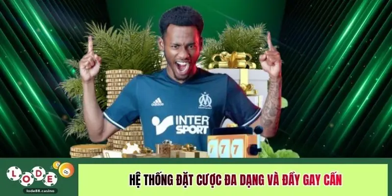 Hệ thống đặt cược đa dạng và đầy gay cấn