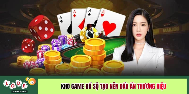 Kho game đồ sộ tạo nên dấu ấn thương hiệu