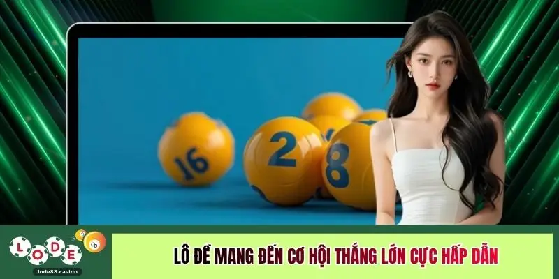 Lô đề mang đến cơ hội thắng lớn cực hấp dẫn