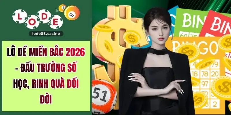 Lô Đề Miền Bắc 2026 - Đấu Trường Số Học, Rinh Quà Đổi Đời