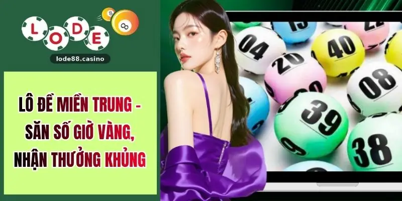 Lô Đề Miền Trung - Săn Số Giờ Vàng, Nhận Thưởng Khủng