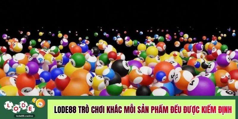 LODE88 trò chơi khác mỗi sản phẩm đều được kiểm định