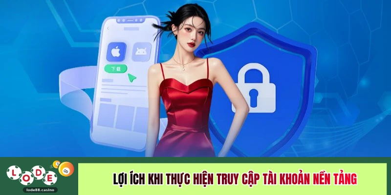 Lợi ích khi thực hiện truy cập tài khoản nền tảng