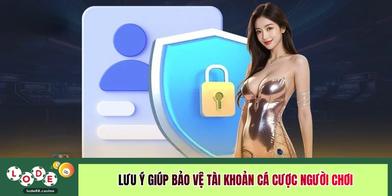 Lưu ý giúp bảo vệ tài khoản cá cược người chơi