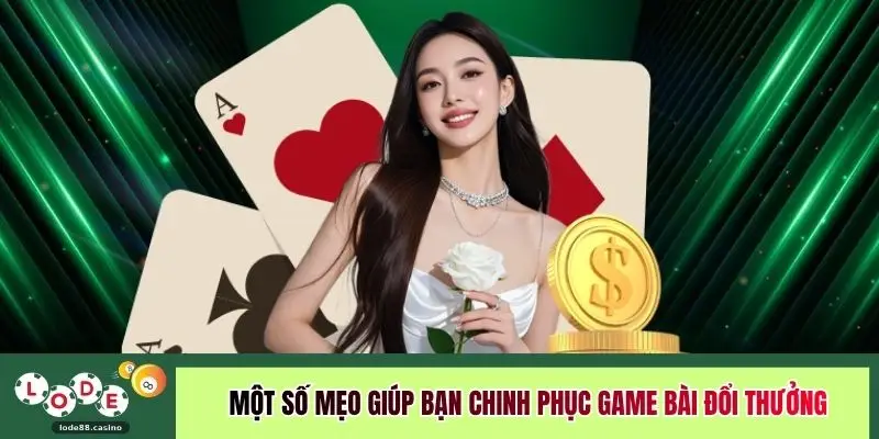 Một số mẹo giúp bạn chinh phục game bài đổi thưởng