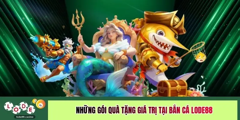 Những gói quà tặng giá trị tại bắn cá LODE88