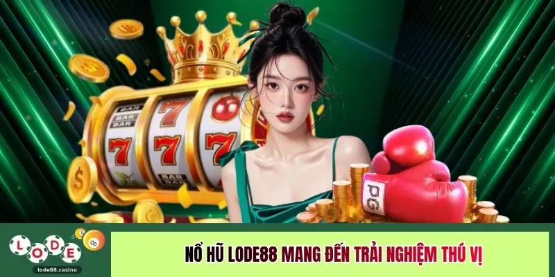 Nổ hũ LODE88 mang đến trải nghiệm thú vị