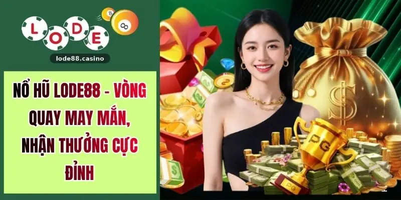 Nổ Hũ LODE88 - Vòng Quay May Mắn, Nhận Thưởng Cực Đỉnh