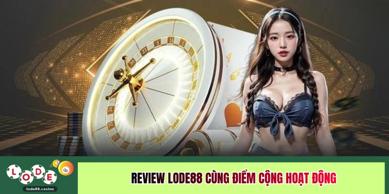 Review LODE88 cùng điểm cộng hoạt động