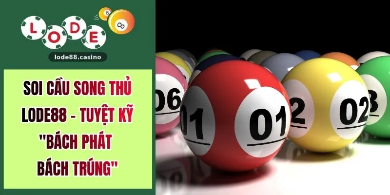 Soi Cầu Song Thủ LODE88 - Tuyệt Kỹ "Bách Phát Bách Trúng"
