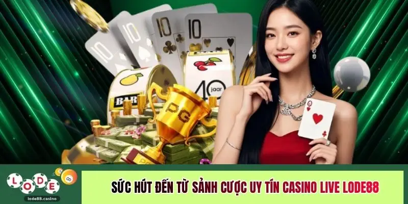 Sức hút đến từ sảnh cược uy tín casino live LODE88